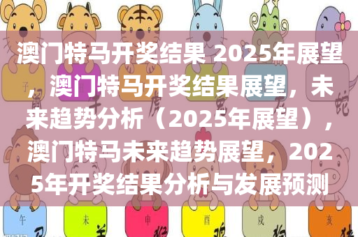 2025澳门今期特马,澳门今期特马展望与未来展望（2025年展望）